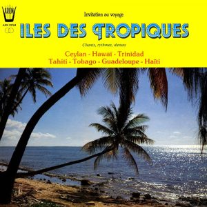 Iles des Trôpiques - Chants, ruthmes, danses de Ceylan -  Hawaï - Trinidad - Tahiti - Tobago - Guadeloupe - Haïti
